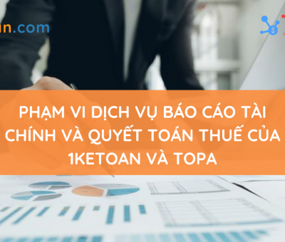 Phạm vi chi tiết dịch vụ Báo cáo tài chính và Quyết toán thuế của 1Ketoan và TOPA