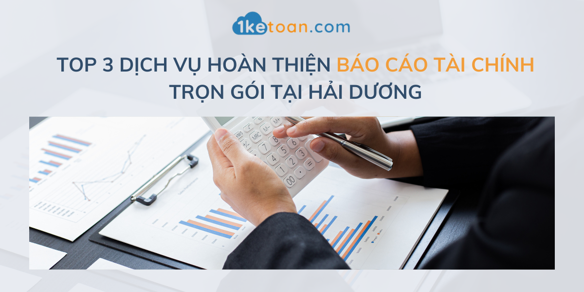 Top 3 Dịch Vụ Hoàn Thiện Báo Cáo Tài Chính Trọn Gói Tại Hải Dương