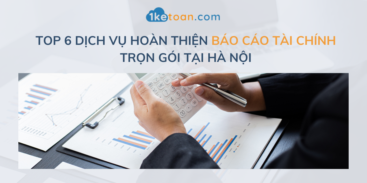 Top 6 Dịch vụ Hoàn thiện Báo cáo Tài chính trọn gói tại Hà Nội