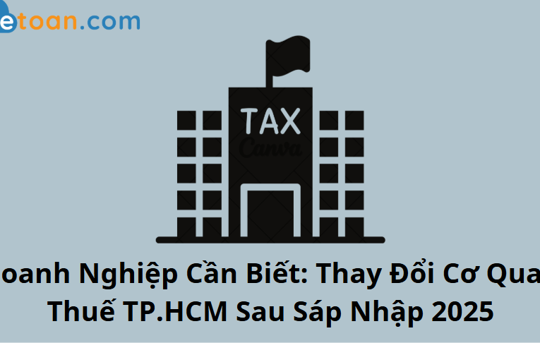 Doanh Nghiệp Cần Biết: Thay Đổi Cơ Quan Thuế TP.HCM Sau Sáp Nhập 2025